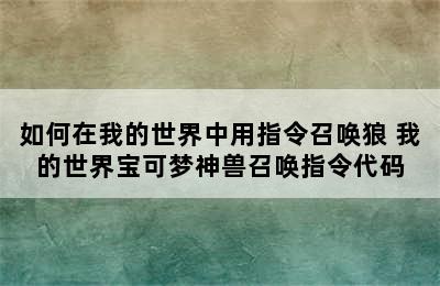 如何在我的世界中用指令召唤狼 我的世界宝可梦神兽召唤指令代码